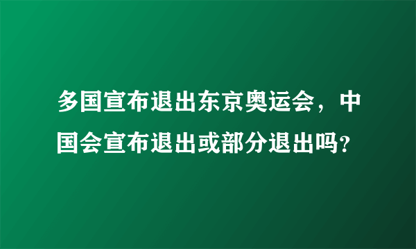 多国宣布退出东京奥运会，中国会宣布退出或部分退出吗？