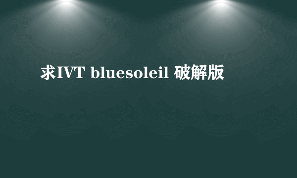 求IVT bluesoleil 破解版