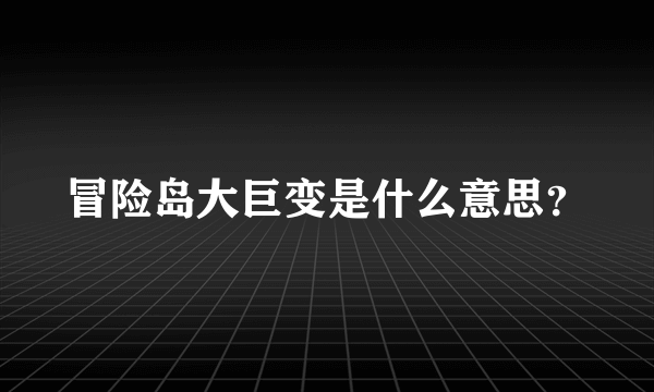 冒险岛大巨变是什么意思？