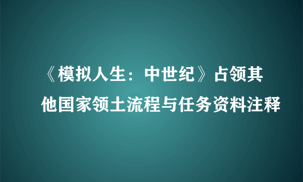 《模拟人生：中世纪》占领其他国家领土流程与任务资料注释