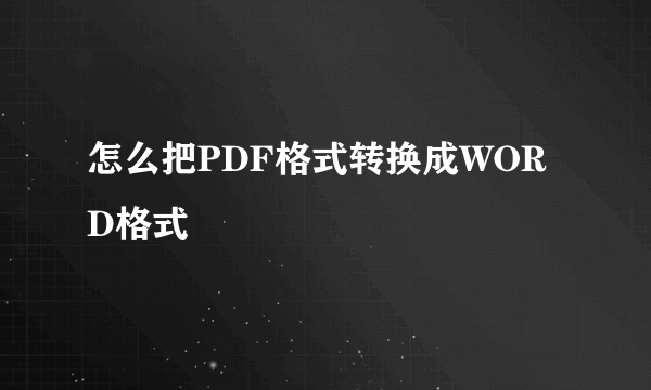 怎么把PDF格式转换成WORD格式