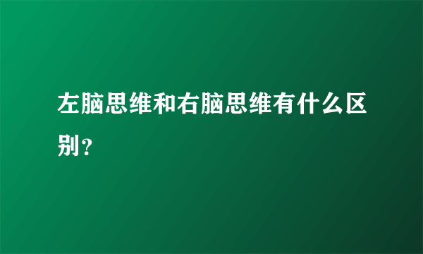 左脑思维和右脑思维有什么区别？