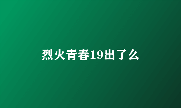 烈火青春19出了么