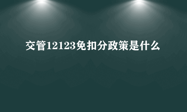 交管12123免扣分政策是什么