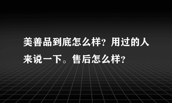 美善品到底怎么样？用过的人来说一下。售后怎么样？