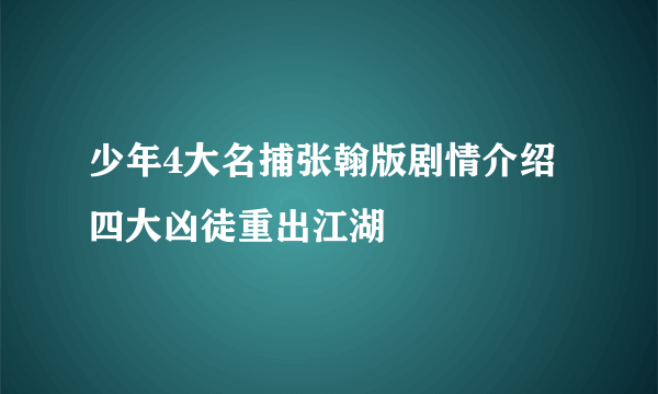 少年4大名捕张翰版剧情介绍 四大凶徒重出江湖