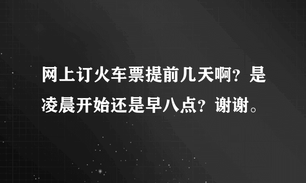 网上订火车票提前几天啊？是凌晨开始还是早八点？谢谢。