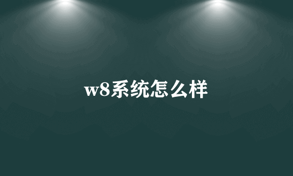 w8系统怎么样