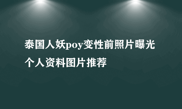 泰国人妖poy变性前照片曝光 个人资料图片推荐