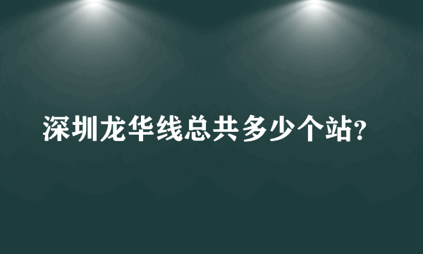 深圳龙华线总共多少个站？