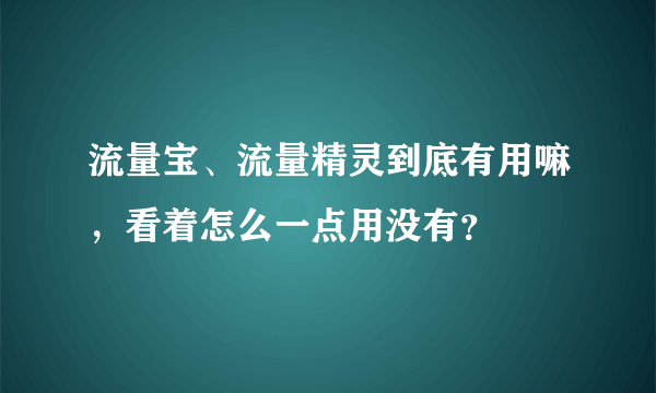 流量宝、流量精灵到底有用嘛，看着怎么一点用没有？