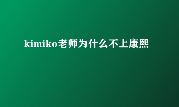 kimiko老师为什么不上康熙