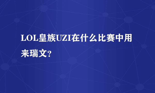 LOL皇族UZI在什么比赛中用来瑞文？