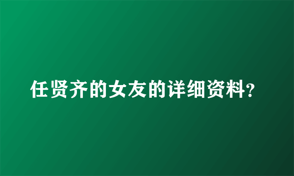 任贤齐的女友的详细资料？