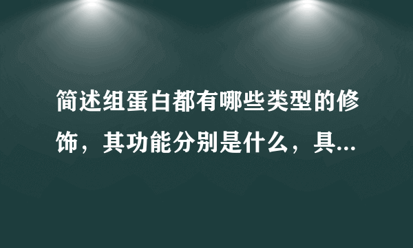 简述组蛋白都有哪些类型的修饰，其功能分别是什么，具有什么生物学意义