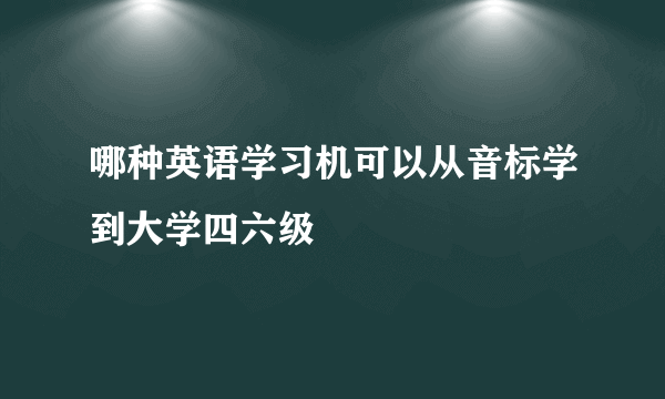 哪种英语学习机可以从音标学到大学四六级