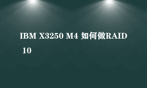 IBM X3250 M4 如何做RAID 10