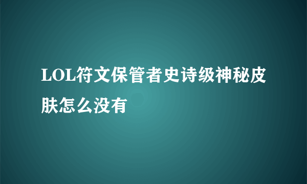 LOL符文保管者史诗级神秘皮肤怎么没有