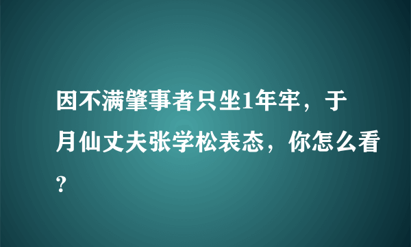 因不满肇事者只坐1年牢，于月仙丈夫张学松表态，你怎么看？