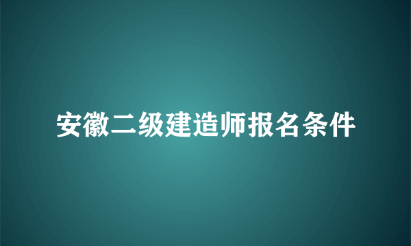 安徽二级建造师报名条件