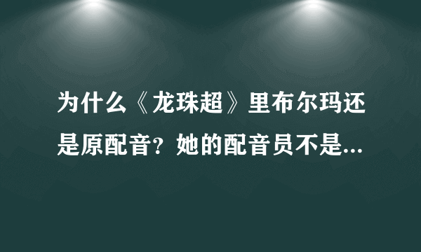 为什么《龙珠超》里布尔玛还是原配音？她的配音员不是去世了吗？