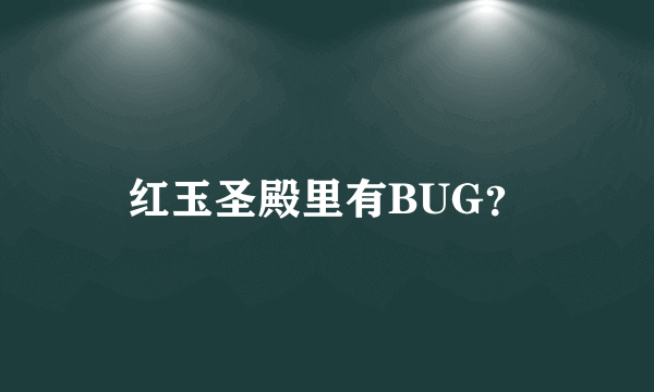 红玉圣殿里有BUG？