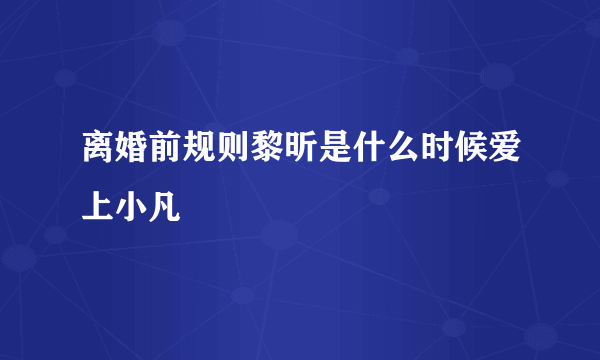 离婚前规则黎昕是什么时候爱上小凡