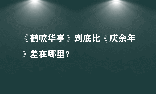 《鹤唳华亭》到底比《庆余年》差在哪里？