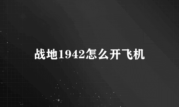 战地1942怎么开飞机