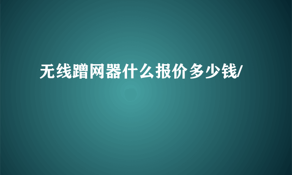 无线蹭网器什么报价多少钱/