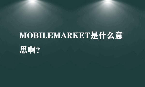 MOBILEMARKET是什么意思啊？