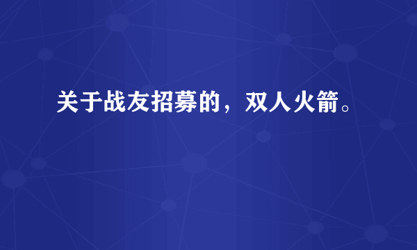 关于战友招募的，双人火箭。