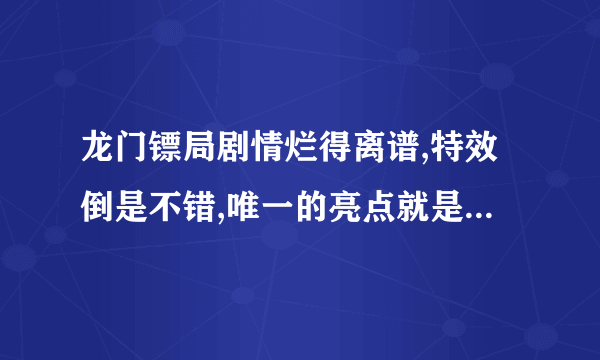 龙门镖局剧情烂得离谱,特效倒是不错,唯一的亮点就是客串大牌很多