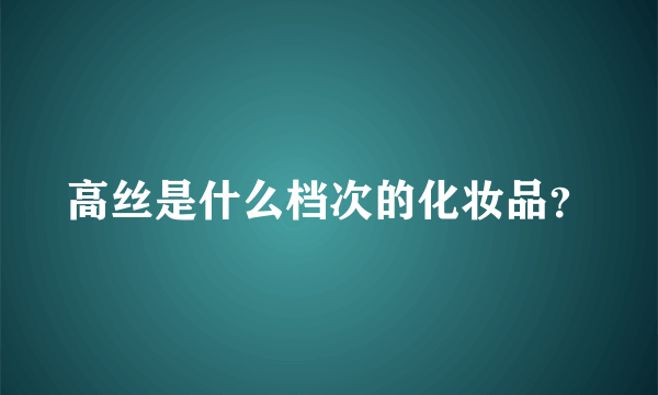 高丝是什么档次的化妆品？