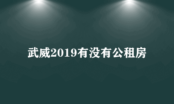 武威2019有没有公租房