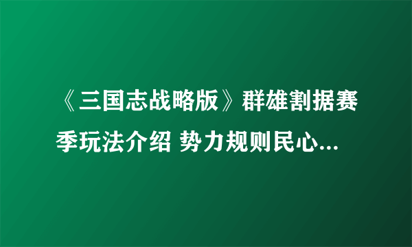 《三国志战略版》群雄割据赛季玩法介绍 势力规则民心系统上线