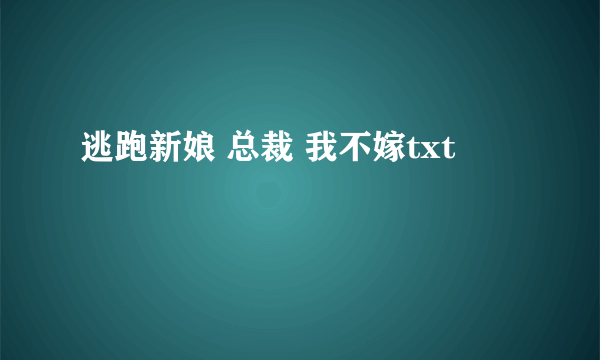 逃跑新娘 总裁 我不嫁txt