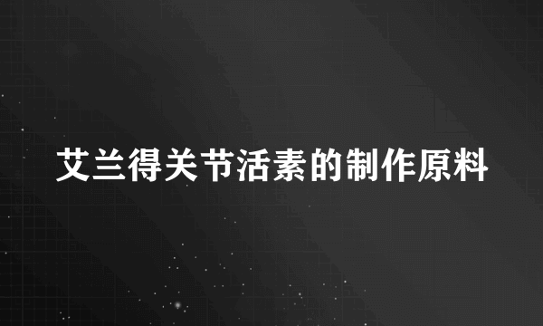 艾兰得关节活素的制作原料