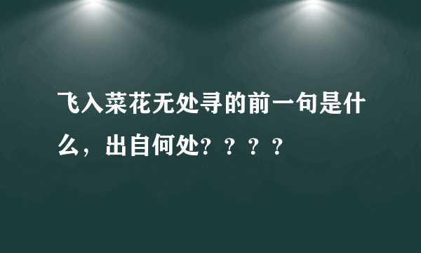 飞入菜花无处寻的前一句是什么，出自何处？？？？