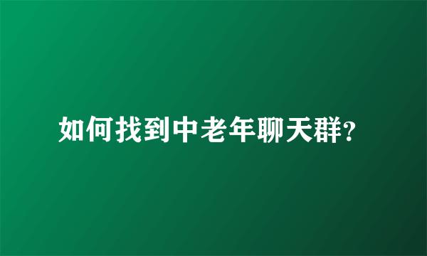 如何找到中老年聊天群？