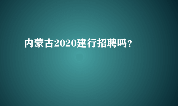 内蒙古2020建行招聘吗？