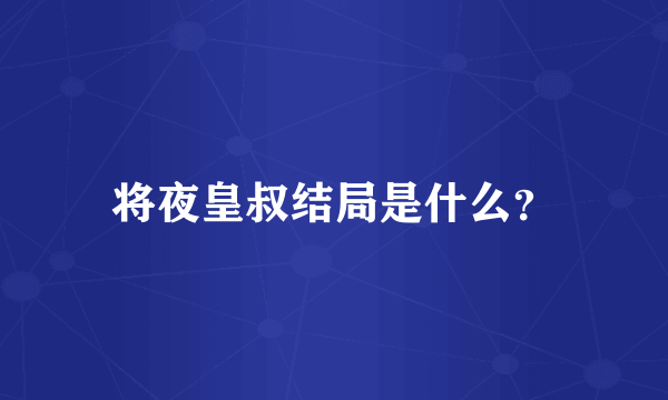 将夜皇叔结局是什么？