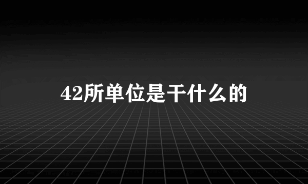 42所单位是干什么的