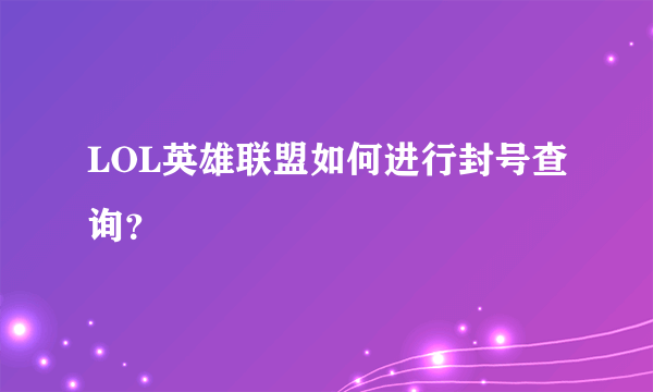 LOL英雄联盟如何进行封号查询？