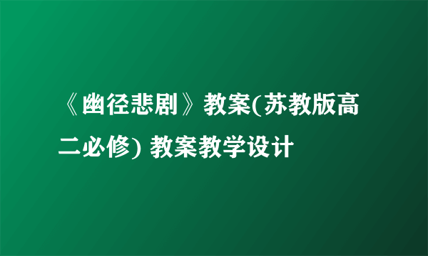 《幽径悲剧》教案(苏教版高二必修) 教案教学设计