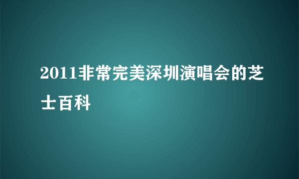 2011非常完美深圳演唱会的芝士百科