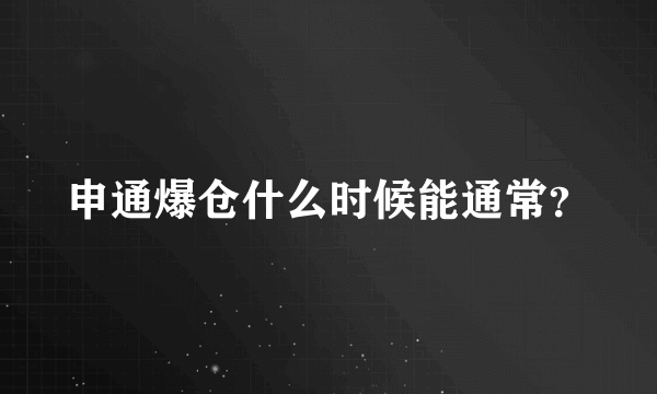 申通爆仓什么时候能通常？