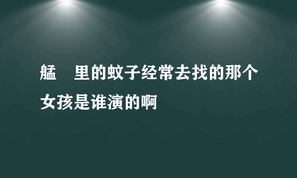 艋舺里的蚊子经常去找的那个女孩是谁演的啊