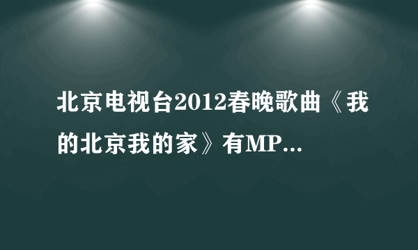 北京电视台2012春晚歌曲《我的北京我的家》有MP3和曲谱发表吗