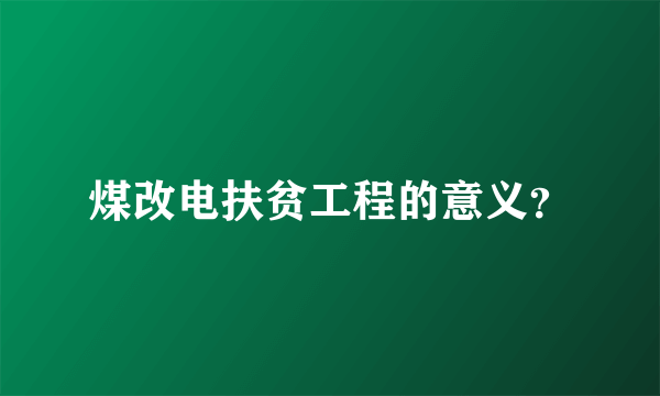 煤改电扶贫工程的意义？